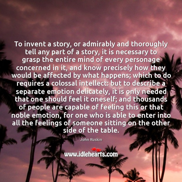 To invent a story, or admirably and thoroughly tell any part of John Ruskin Picture Quote