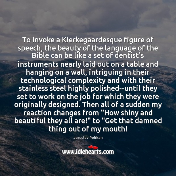 To invoke a Kierkegaardesque figure of speech, the beauty of the language Image