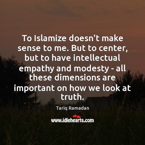 To Islamize doesn’t make sense to me. But to center, but to Tariq Ramadan Picture Quote