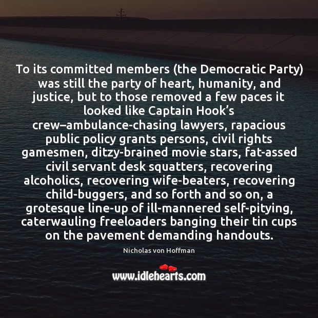 To its committed members (the Democratic Party) was still the party of Humanity Quotes Image
