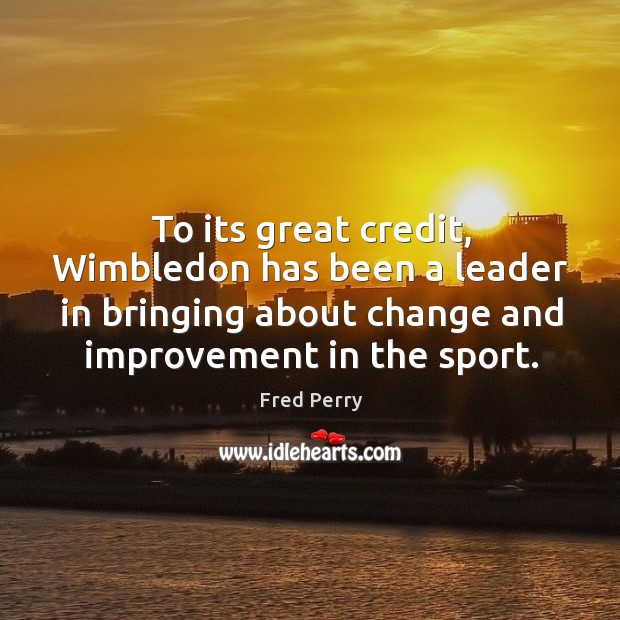 To its great credit, wimbledon has been a leader in bringing about change and improvement in the sport. Image