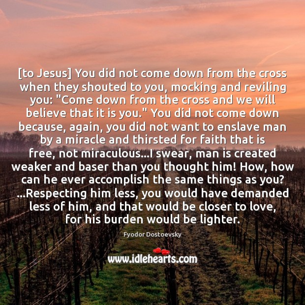[to Jesus] You did not come down from the cross when they Image