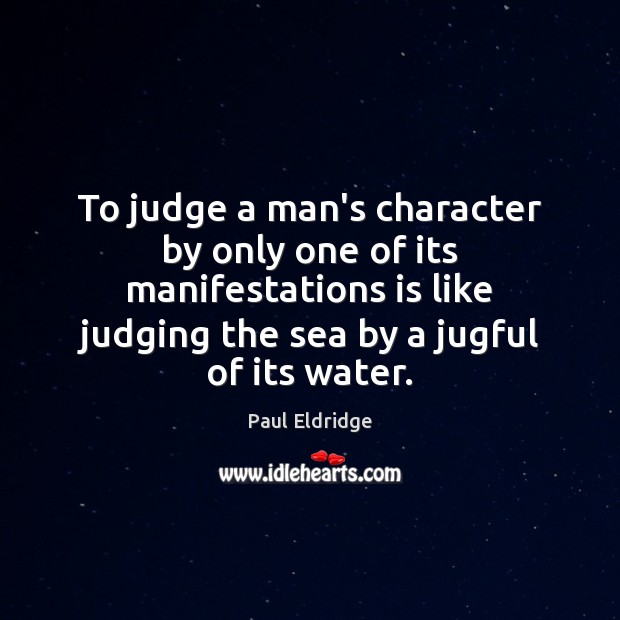To judge a man’s character by only one of its manifestations is Image