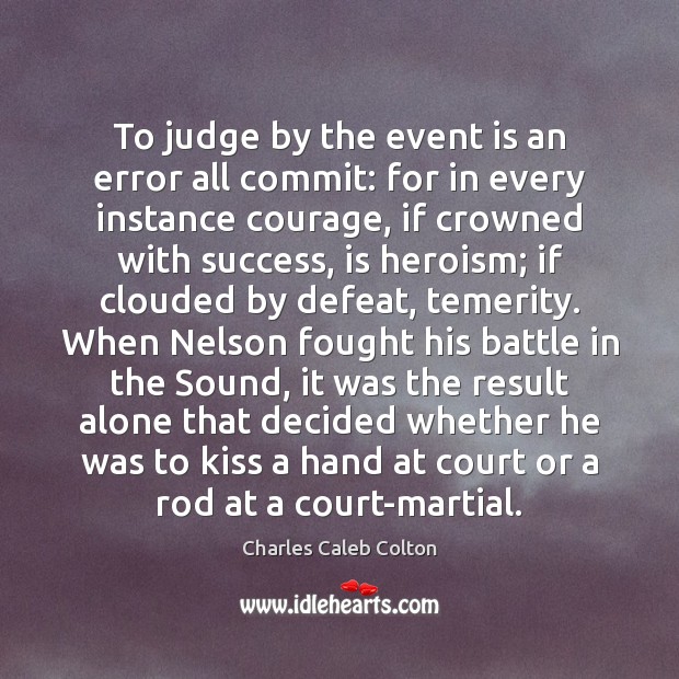 To judge by the event is an error all commit: for in Charles Caleb Colton Picture Quote