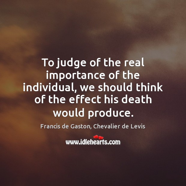 To judge of the real importance of the individual, we should think Image