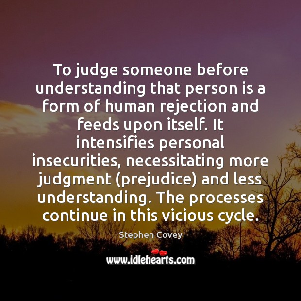 To judge someone before understanding that person is a form of human Stephen Covey Picture Quote