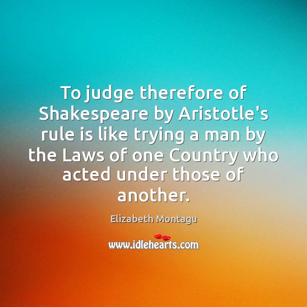 To judge therefore of Shakespeare by Aristotle’s rule is like trying a Image
