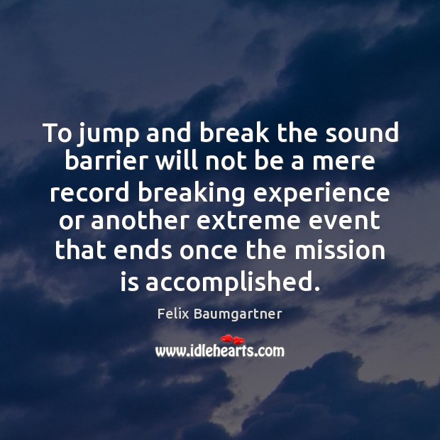 To jump and break the sound barrier will not be a mere Felix Baumgartner Picture Quote