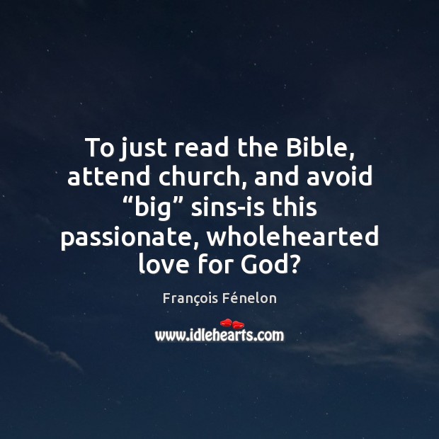 To just read the Bible, attend church, and avoid “big” sins-is this 