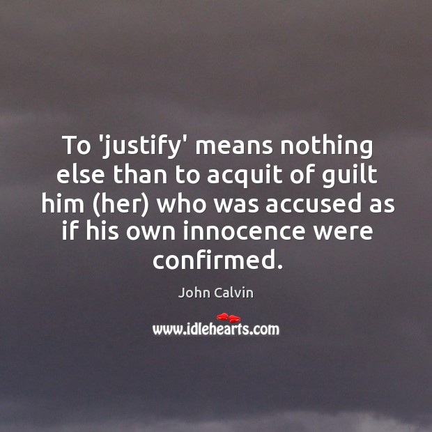 To ‘justify’ means nothing else than to acquit of guilt him (her) John Calvin Picture Quote