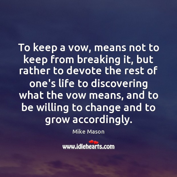 To keep a vow, means not to keep from breaking it, but Mike Mason Picture Quote