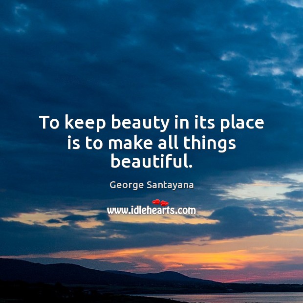 To keep beauty in its place is to make all things beautiful. Image