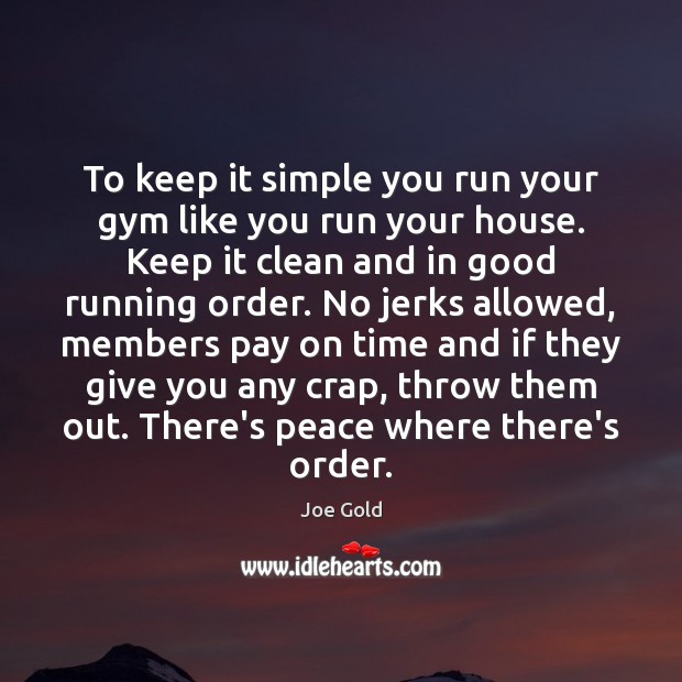 To keep it simple you run your gym like you run your Joe Gold Picture Quote