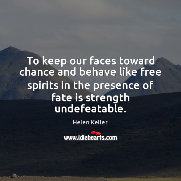 To keep our faces toward chance and behave like free spirits in Helen Keller Picture Quote
