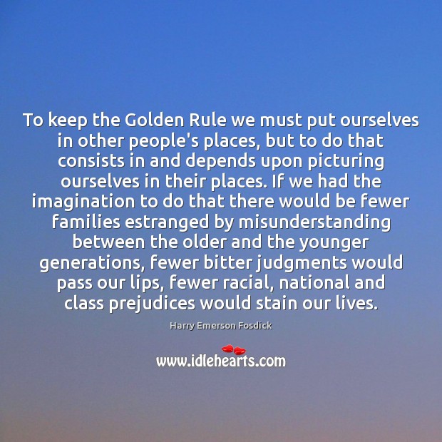 To keep the Golden Rule we must put ourselves in other people’s Harry Emerson Fosdick Picture Quote