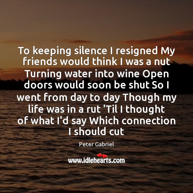 To keeping silence I resigned My friends would think I was a Image