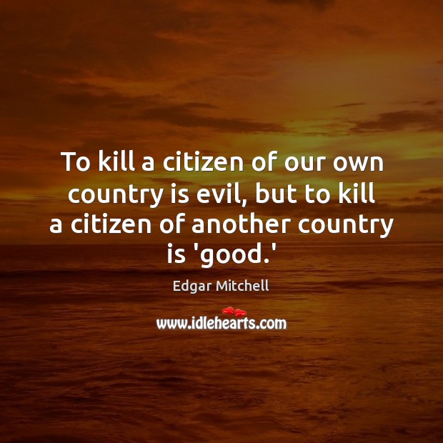 To kill a citizen of our own country is evil, but to Edgar Mitchell Picture Quote
