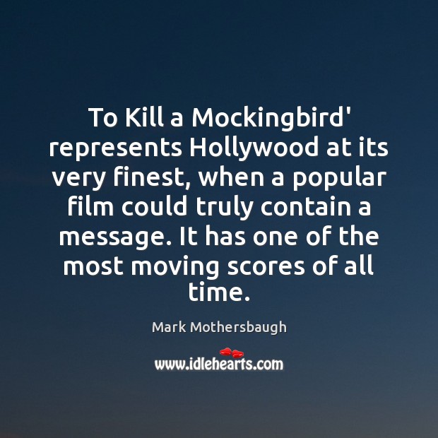 To Kill a Mockingbird’ represents Hollywood at its very finest, when a Mark Mothersbaugh Picture Quote