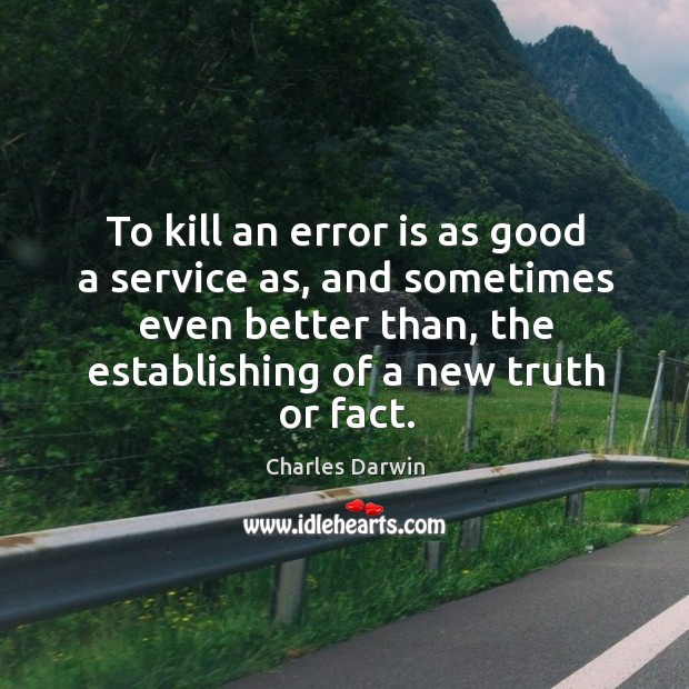 To kill an error is as good a service as, and sometimes even better than Image
