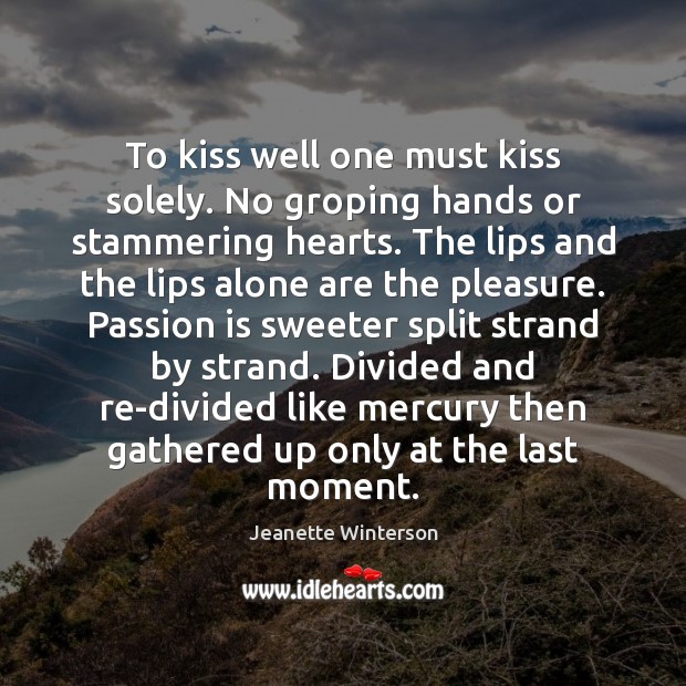 To kiss well one must kiss solely. No groping hands or stammering Image