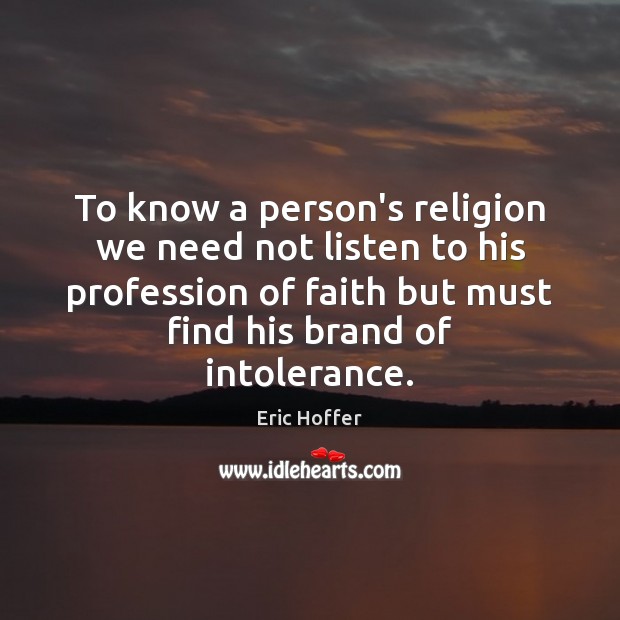 To know a person’s religion we need not listen to his profession Eric Hoffer Picture Quote