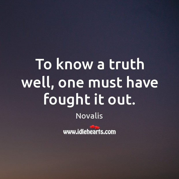 To know a truth well, one must have fought it out. Image