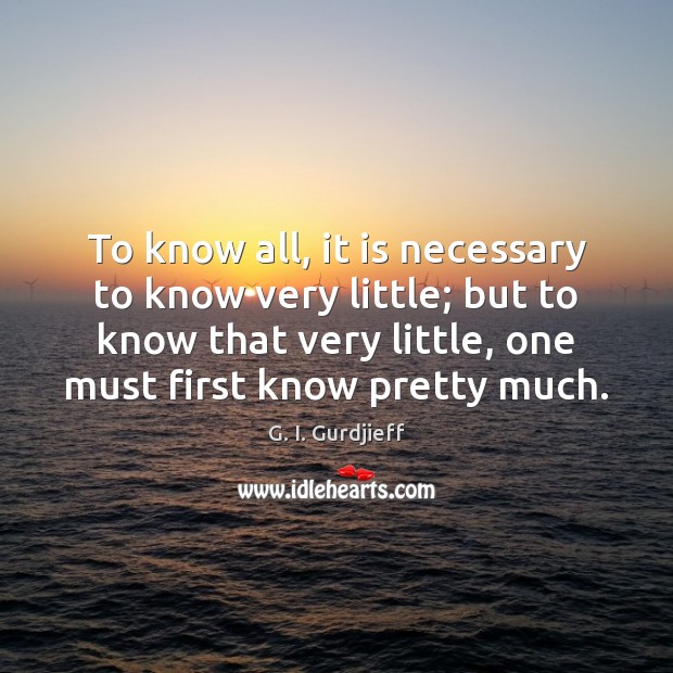 To know all, it is necessary to know very little; but to Image