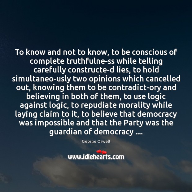 To know and not to know, to be conscious of complete truthfulne­ Logic Quotes Image