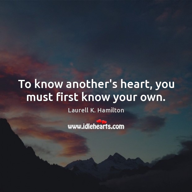 To know another’s heart, you must first know your own. Laurell K. Hamilton Picture Quote