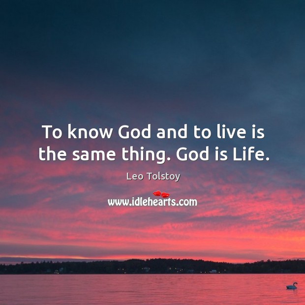 To know God and to live is the same thing. God is Life. Image