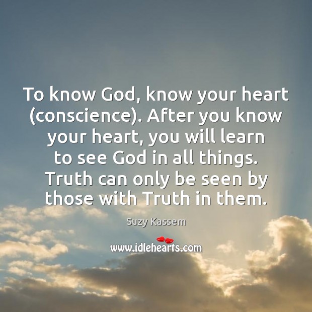 To know God, know your heart (conscience). After you know your heart, Suzy Kassem Picture Quote
