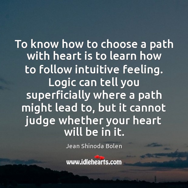 To know how to choose a path with heart is to learn Jean Shinoda Bolen Picture Quote