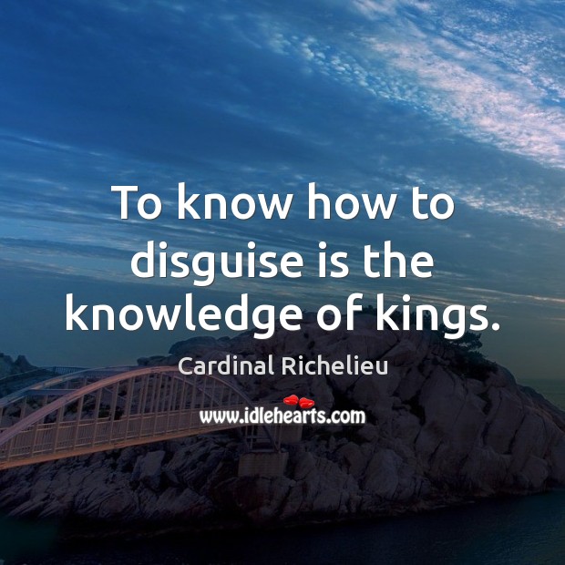 To know how to disguise is the knowledge of kings. Image