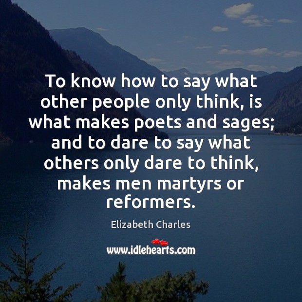 To know how to say what other people only think, is what Elizabeth Charles Picture Quote