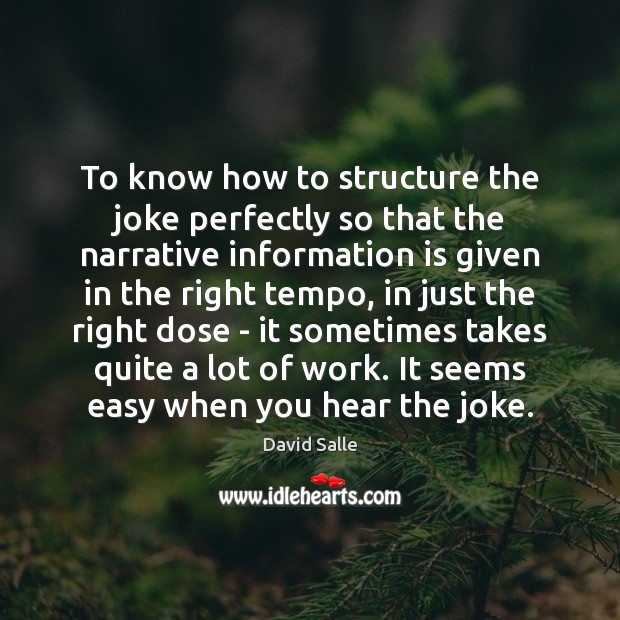 To know how to structure the joke perfectly so that the narrative Image