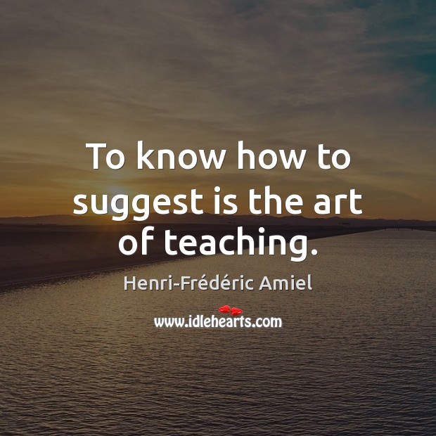 To know how to suggest is the art of teaching. Image