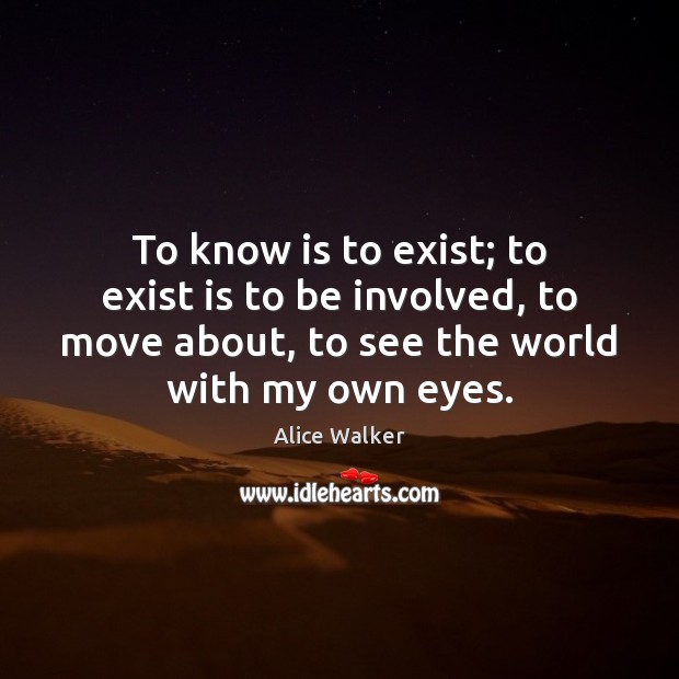 To know is to exist; to exist is to be involved, to Alice Walker Picture Quote