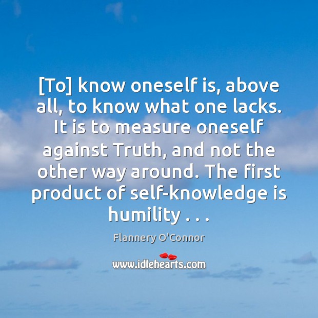 [To] know oneself is, above all, to know what one lacks. It Flannery O’Connor Picture Quote