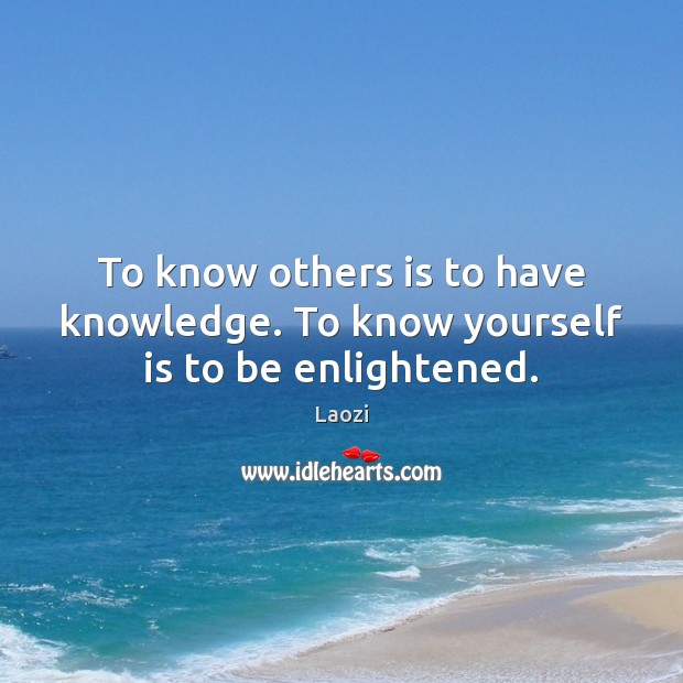 To know others is to have knowledge. To know yourself is to be enlightened. Image
