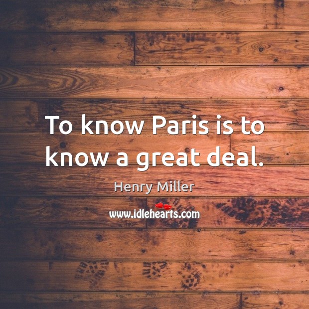 To know Paris is to know a great deal. Henry Miller Picture Quote