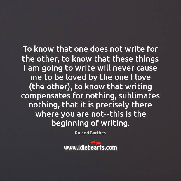 To know that one does not write for the other, to know Roland Barthes Picture Quote