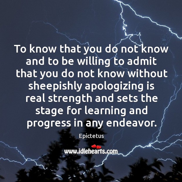 To know that you do not know and to be willing to Epictetus Picture Quote
