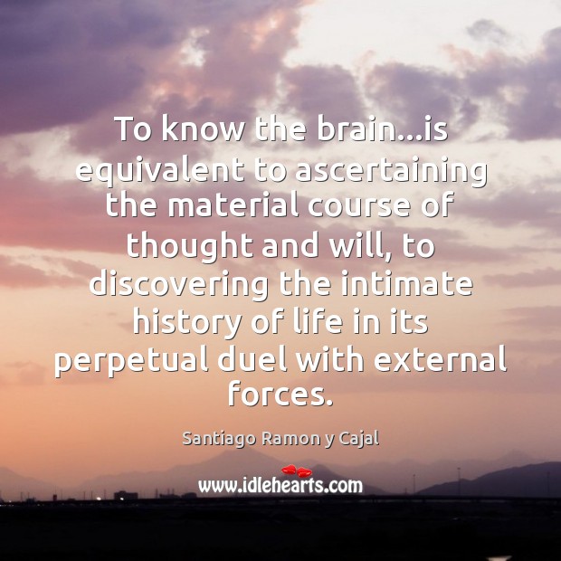 To know the brain…is equivalent to ascertaining the material course of Santiago Ramon y Cajal Picture Quote