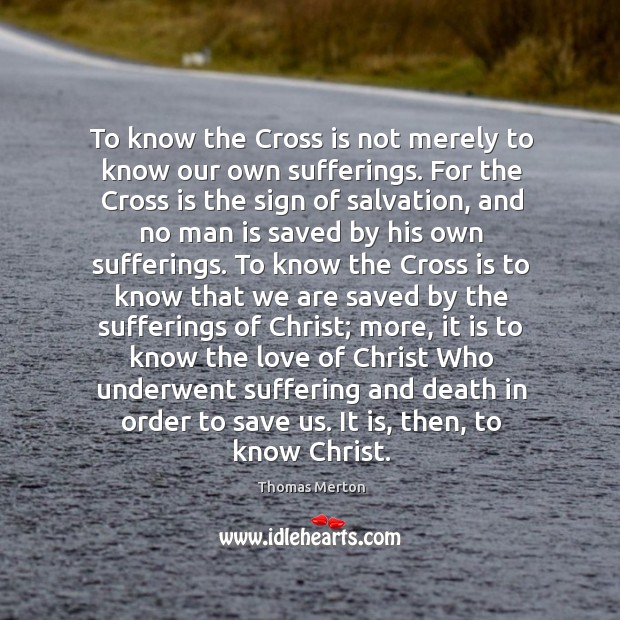 To know the Cross is not merely to know our own sufferings. Image