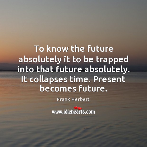 To know the future absolutely it to be trapped into that future Frank Herbert Picture Quote