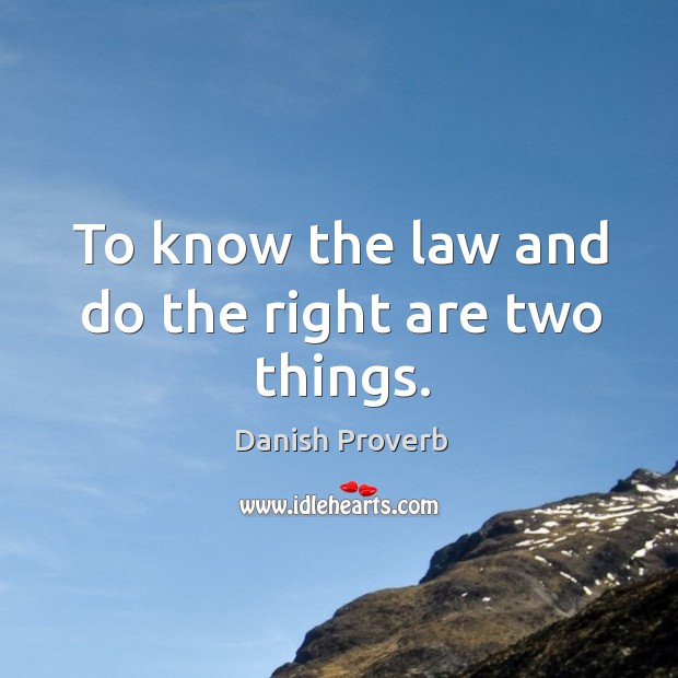 To know the law and do the right are two things. Danish Proverbs Image