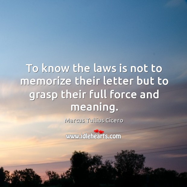 To know the laws is not to memorize their letter but to grasp their full force and meaning. Image