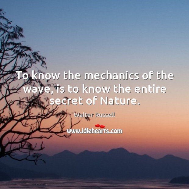 To know the mechanics of the wave, is to know the entire secret of Nature. Image