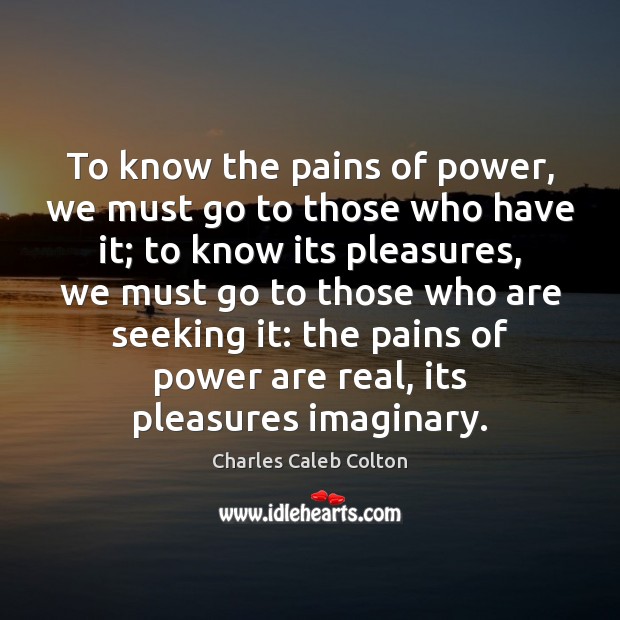 To know the pains of power, we must go to those who Charles Caleb Colton Picture Quote
