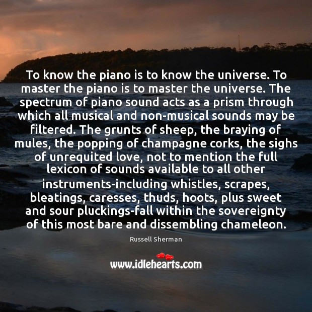 To know the piano is to know the universe. To master the Russell Sherman Picture Quote